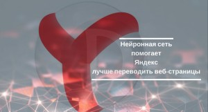 Нейронная сеть помогает Яндекс лучше переводить веб-страницы