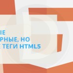 Не самые популярные, но важные теги HTML5