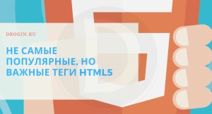 Не самые популярные, но важные теги html5